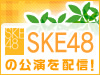 SKE48 大阪公演を期間限定配信!