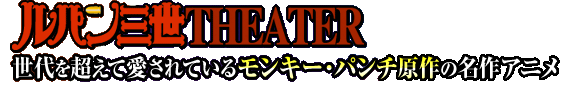 ルパン三世 THEATER 世代を超えて愛されているモンキー・パンチ原作の名作アニメ