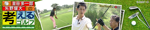 考えることでゴルフ上達を目指す！「金谷多一郎・矢野燿大の考えるゴルフ」