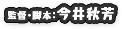 監督・脚本：今井秋芳