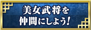 美女武将を仲間にしよう！