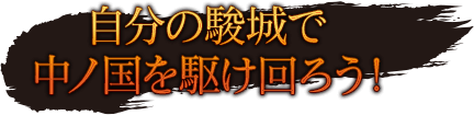 自分の駿城で中ノ国を駆け回ろう!