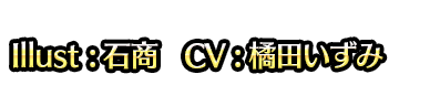 Illust : 石商　CV : 橘田いずみ