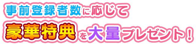 事前登録者数に応じて豪華特典を大量プレゼント