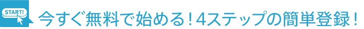 今すぐ無料で始める!4ステップの簡単登録!