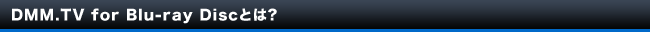 DMM.TV for Blu-ray Disc�Ȥϡ�