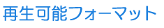 再生可能フォーマット