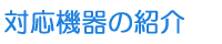 対応機器の紹介