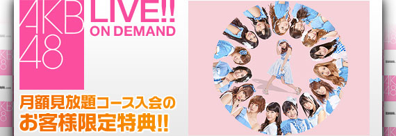 AKB48 LIVE!! ON DEMAND 月額見放題コース入会のお客様限定特典!!