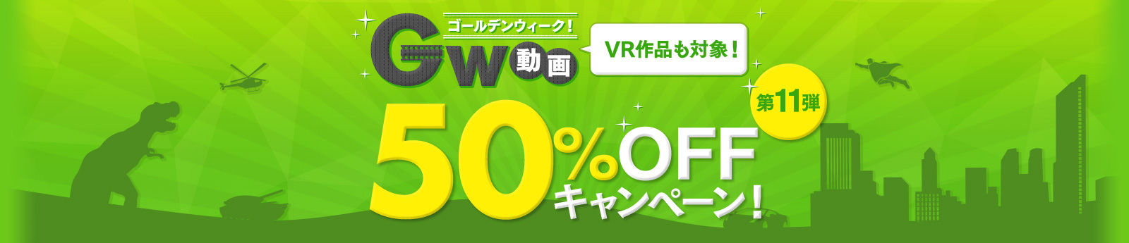 GOLDEN WEEK 動画50%OFFキャンペーン！VR作品も対象！第11弾