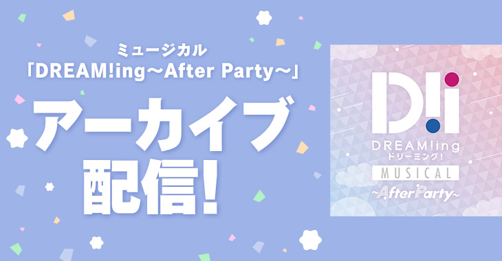 ミュージカル「DREAM!ing～After Party～」  アーカイブ配信！