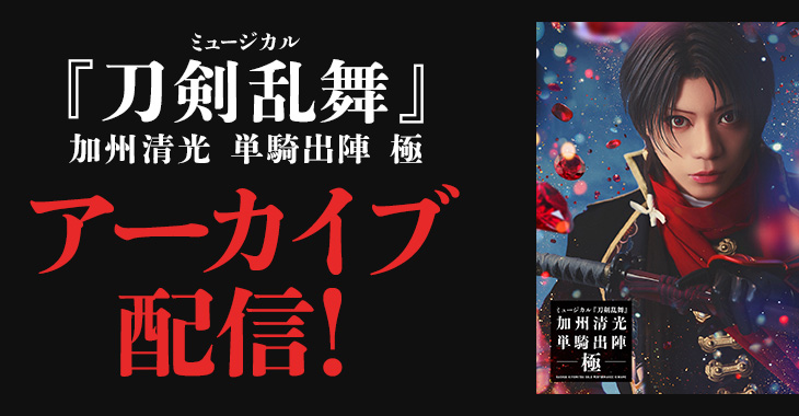 ミュージカル『刀剣乱舞』 加州清光 単騎出陣 極 アーカイブ配信！