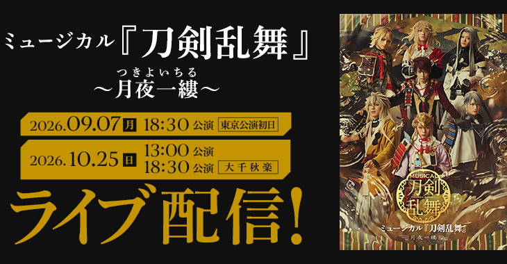 ミュージカル『刀剣乱舞』 ～月夜一縷～(ルビ：つきよいちる) 【東京公演初日】2026年9月7日(月)18:30公演 2026年10月25日(日)13:00公演 【大千秋楽】2026年10月25日(日)18:30公演