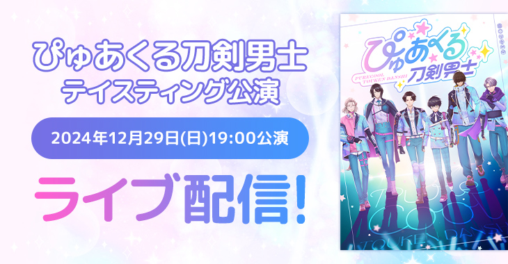 ぴゅあくる刀剣男士 テイスティング公演 2024年12月29日(日)19:00公演 ライブ配信！