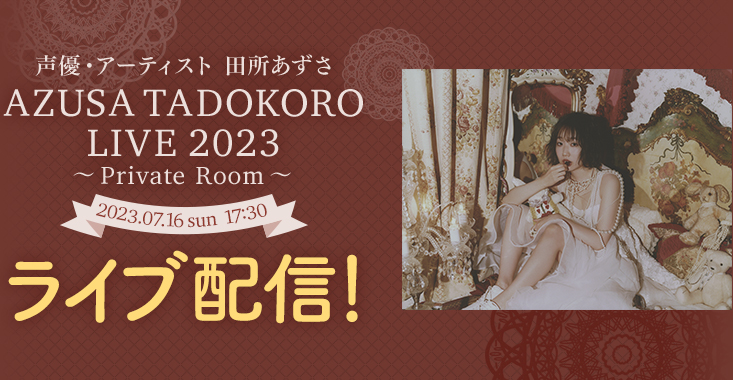 声優・アーティスト 田所あずさ AZUSA TADOKORO LIVE 2023～Private Room～ 2023年7月16日(日)17:30 ライブ配信！