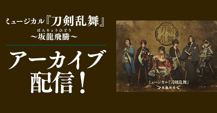 ミュージカル『刀剣乱舞』 ～坂龍飛騰～ アーカイブ配信！