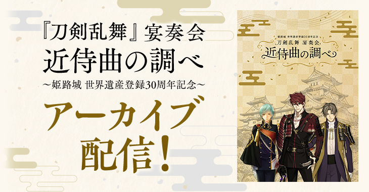 『刀剣乱舞』宴奏会 近侍曲の調べ ～姫路城 世界遺産登録30周年記念～ 2023年9月17日(日)14:00公演 アーカイブ配信！