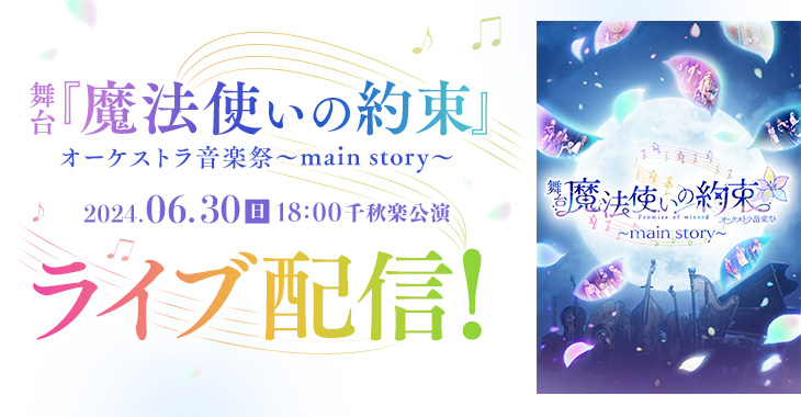 舞台『魔法使いの約束』オーケストラ音楽祭～main story～ 2024年6月30日(日)18:00千秋楽公演 ライブ配信！