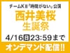 チームKⅡ「時間がない」公演 西井美桜 生誕祭の模様をオンデマンド配信！