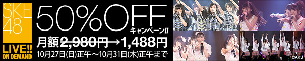 SKE48 LIVE!! ON DEMAND 50%OFFキャンペーン！！