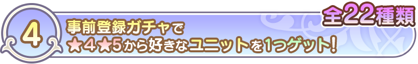 (4)事前登録ガチャで★4★5から好きなユニットを1つゲット!(全20種類)