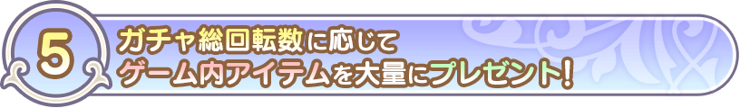 (5)ガチャ総回転数に応じてゲーム内アイテムを大量にプレゼント!