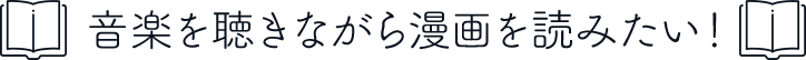 音楽を聴きながら漫画を読みたい!