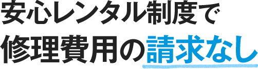安心レンタル制度で修理費用の請求なし